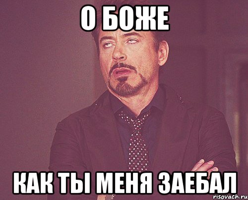 о боже как ты меня заебал, Мем твое выражение лица