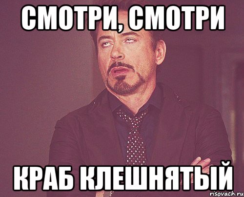 Смотри, смотри краб клешнятый, Мем твое выражение лица