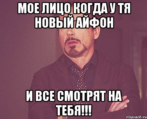 МОЕ ЛИЦО КОГДА У ТЯ НОВЫЙ АЙФОН И ВСЕ СМОТРЯТ НА ТЕБЯ!!!, Мем твое выражение лица