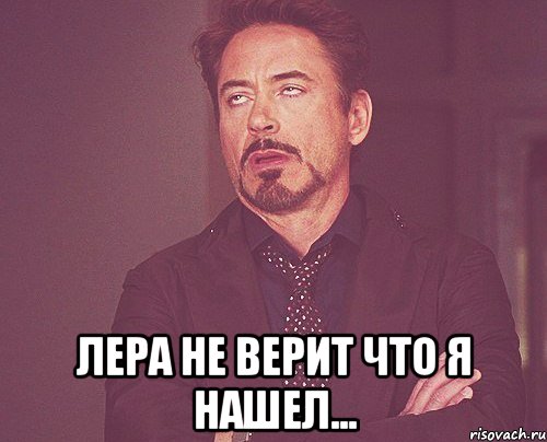  лера не верит что я нашел..., Мем твое выражение лица