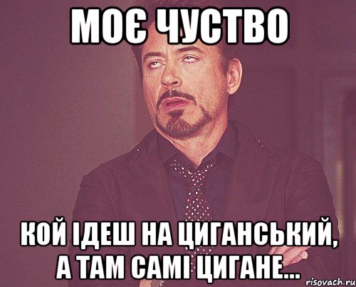 моє чуство кой ідеш на циганський, а там самі цигане..., Мем твое выражение лица
