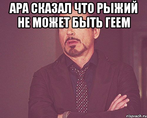 Ара сказал что рыжий не может быть геем , Мем твое выражение лица