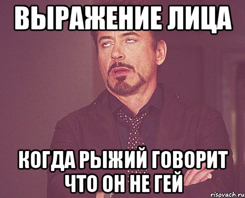 выражение лица когда рыжий говорит что он не гей, Мем твое выражение лица