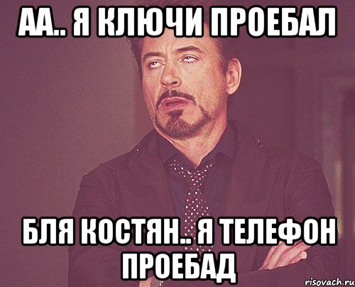 аа.. я ключи проебал бля Костян.. я Телефон проебад, Мем твое выражение лица
