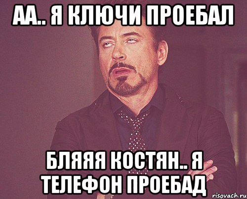 аа.. я ключи проебал бляяя Костян.. я Телефон проебад, Мем твое выражение лица