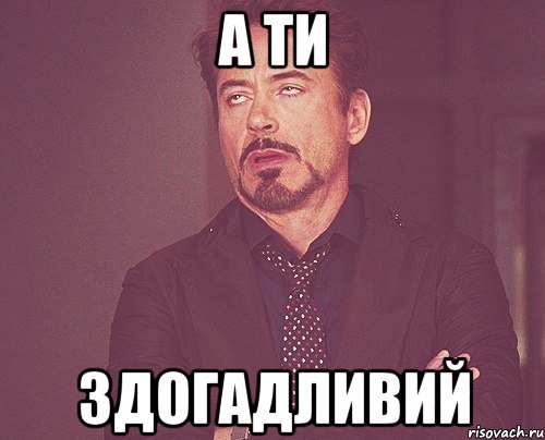а ти здогадливий, Мем твое выражение лица