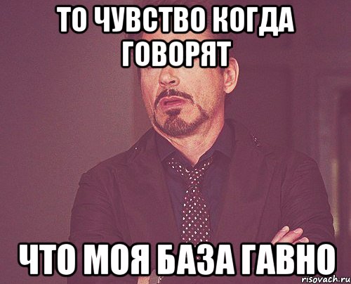 то чувство когда говорят что моя база гавно, Мем твое выражение лица