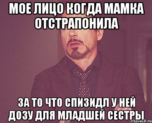 Мое лицо когда мамка отстрапонила за то что спизидл у ней дозу для младшей сестры, Мем твое выражение лица