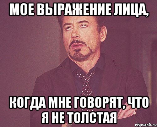 мое выражение лица, когда мне говорят, что я не толстая, Мем твое выражение лица