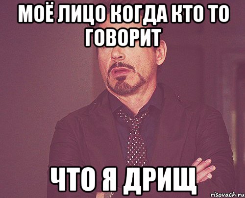 Моё лицо когда кто то говорит что я дрищ, Мем твое выражение лица
