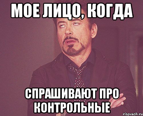 МОЕ ЛИЦО, КОГДА СПРАШИВАЮТ ПРО КОНТРОЛЬНЫЕ, Мем твое выражение лица