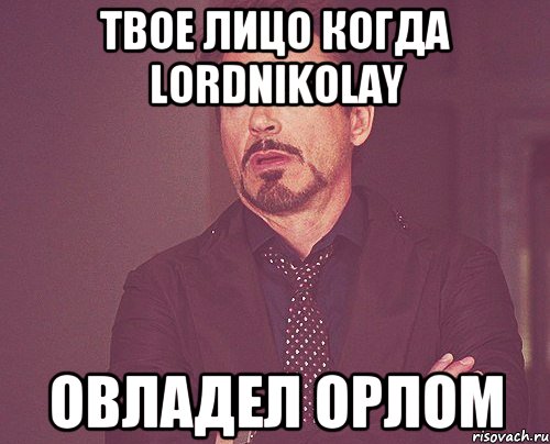 твое лицо когда LordNikolay овладел орлом, Мем твое выражение лица