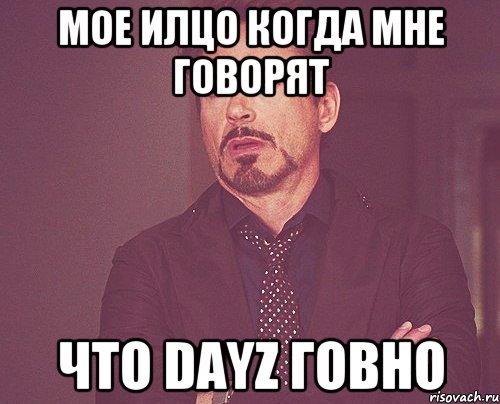 Мое илцо когда мне говорят Что DayZ говно, Мем твое выражение лица