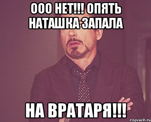 ооо нет!!! опять наташка запала НА ВРАТАРЯ!!!, Мем твое выражение лица