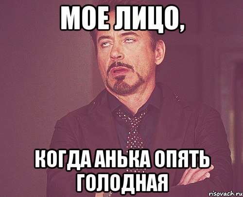 Мое лицо, когда Анька опять голодная, Мем твое выражение лица