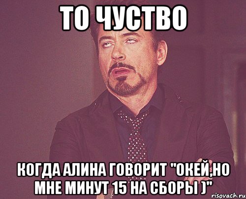 то чуство когда Алина говорит "Окей,но мне минут 15 на сборы )", Мем твое выражение лица
