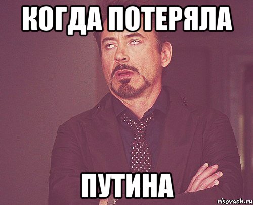 Когда потеряла Путина, Мем твое выражение лица