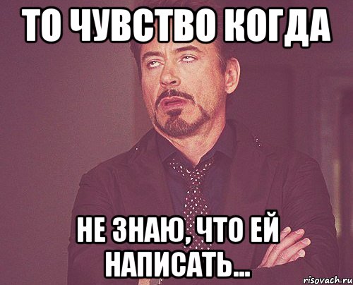 то чувство когда не знаю, что ей написать..., Мем твое выражение лица