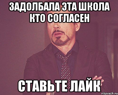 задолбала эта школа кто согласен ставьте лайк, Мем твое выражение лица