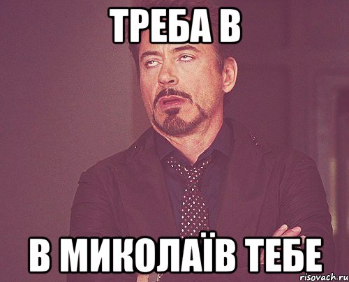 ТРЕБА В В МИКОЛАЇВ ТЕБЕ, Мем твое выражение лица