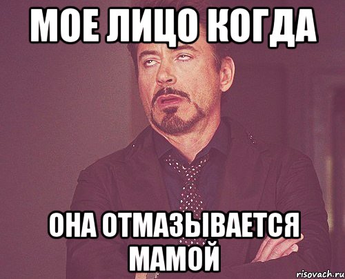 мое лицо когда она отмазывается мамой, Мем твое выражение лица