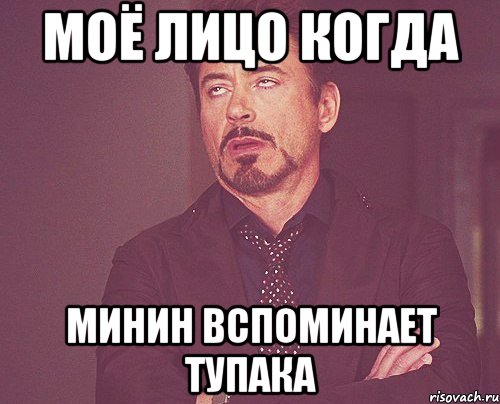 МОЁ ЛИЦО КОГДА МИНИН ВСПОМИНАЕТ ТУПАКА, Мем твое выражение лица
