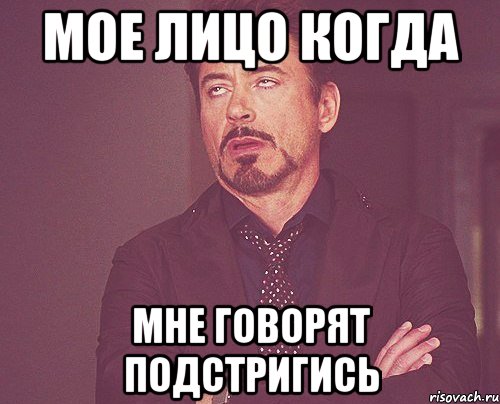 МОЕ ЛИЦО КОГДА МНЕ ГОВОРЯТ ПОДСТРИГИСЬ, Мем твое выражение лица