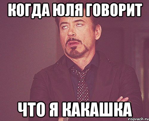 когда Юля говорит что я какашка, Мем твое выражение лица