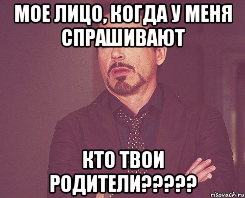 Мое лицо, когда у меня спрашивают Кто твои родители?????, Мем твое выражение лица