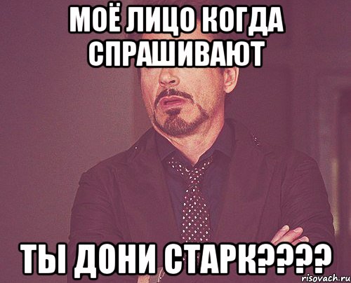 моё лицо когда спрашивают ты Дони Старк????, Мем твое выражение лица