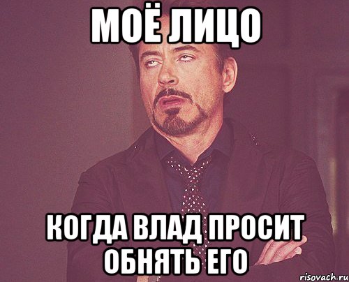 МОЁ лицо когда влад просит обнять его, Мем твое выражение лица