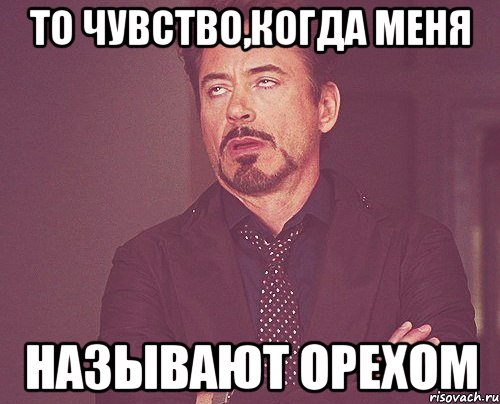 То чувство,когда меня называют орехом, Мем твое выражение лица