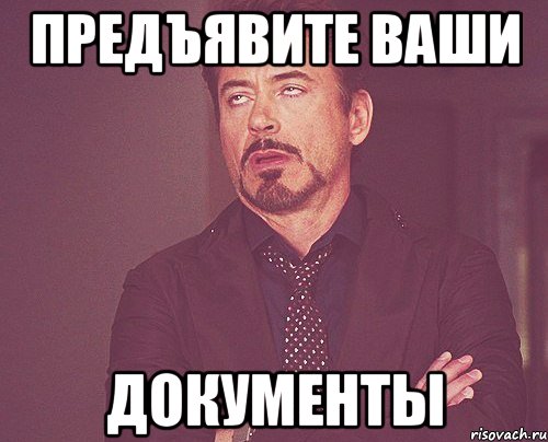 Предъявите ваши документы, Мем твое выражение лица