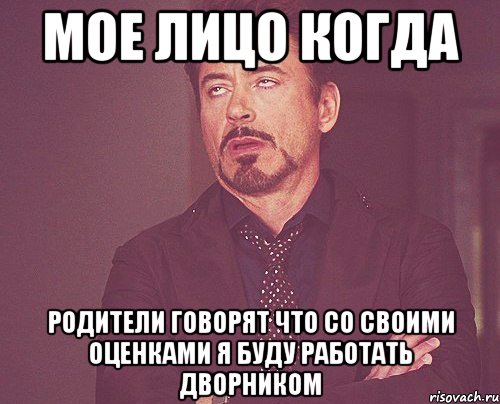 Мое лицо когда родители говорят что со своими оценками я буду работать дворником, Мем твое выражение лица