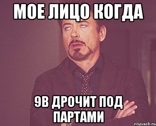 Мое лицо когда 9в дрочит под партами, Мем твое выражение лица