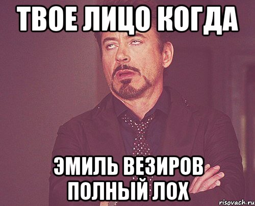 Твое лицо когда Эмиль Везиров полный ЛОХ, Мем твое выражение лица