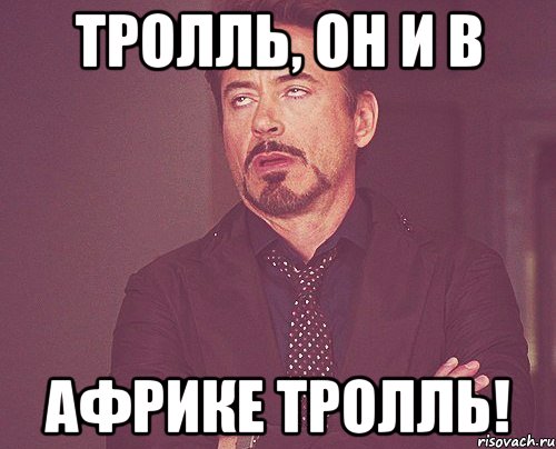 Тролль, он и в Африке тролль!, Мем твое выражение лица
