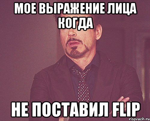 Мое выражение лица когда Не поставил Flip, Мем твое выражение лица