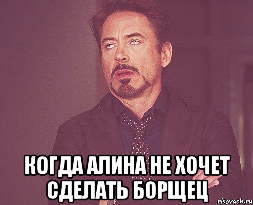  когда алина не хочет сделать борщец, Мем твое выражение лица