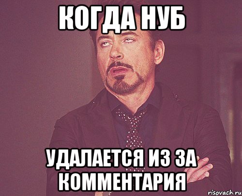 КОГДА НУБ УДАЛАЕТСЯ ИЗ ЗА КОММЕНТАРИЯ, Мем твое выражение лица