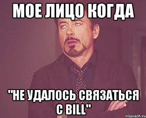 мое лицо когда "не удалось связаться с Bill", Мем твое выражение лица