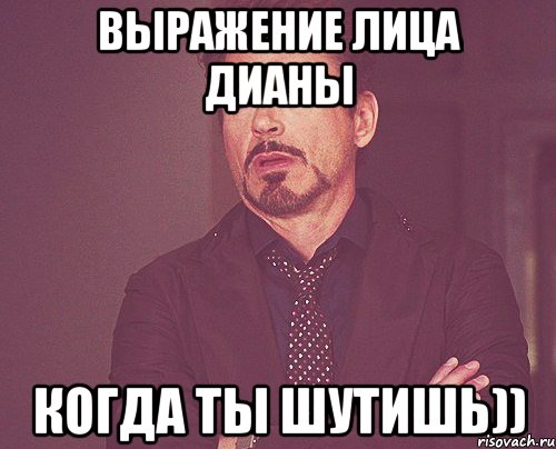 Выражение лица Дианы Когда ты шутишь)), Мем твое выражение лица