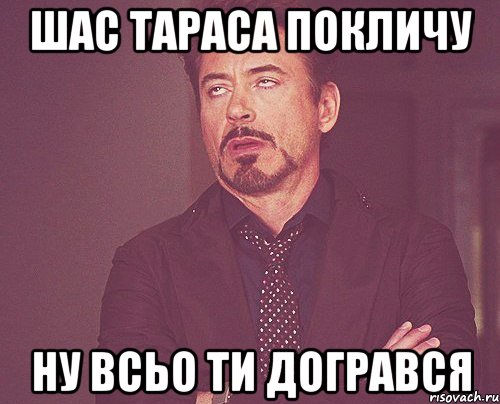 шас тараса покличу ну всьо ти догрався, Мем твое выражение лица