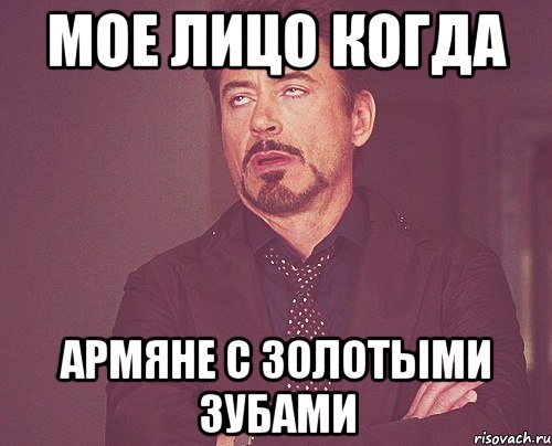 мое лицо когда армяне с золотыми зубами, Мем твое выражение лица