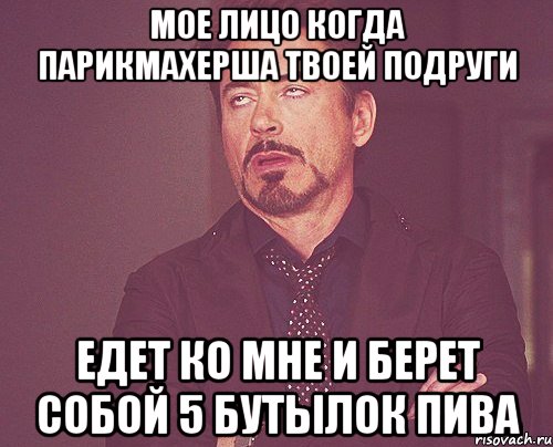 мое лицо когда парикмахерша твоей подруги едет ко мне и берет собой 5 бутылок пива, Мем твое выражение лица