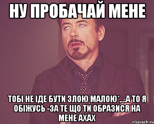 Ну пробачай мене тобі не іде бути злою Малою*,...а то Я обіжусь -за те що ти образися на мене ахах, Мем твое выражение лица