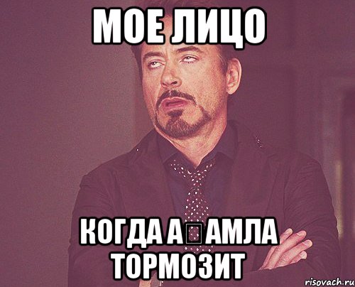 МОЕ ЛИЦО КОГДА АҞАМЛА ТОРМОЗИТ, Мем твое выражение лица
