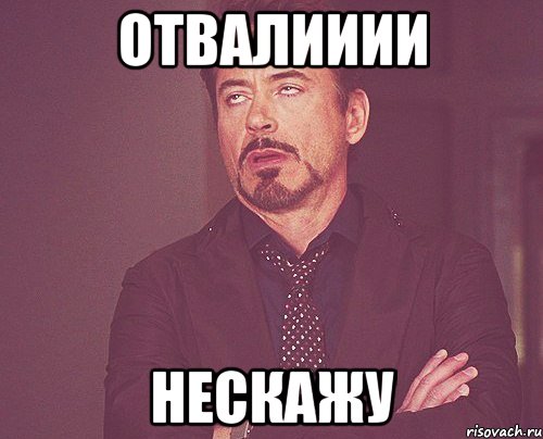 отвалииии нескажу, Мем твое выражение лица