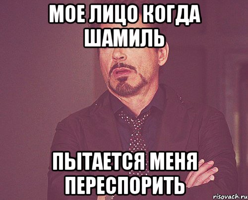 Мое лицо когда шамиль Пытается меня переспорить, Мем твое выражение лица