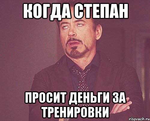 когда степан просит деньги за тренировки, Мем твое выражение лица